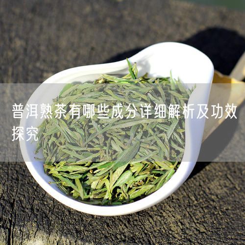 普洱熟茶有哪些成分详细解析及功效探究