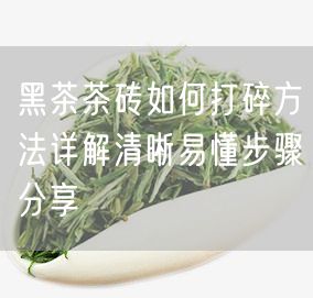 黑茶茶砖如何打碎方法详解清晰易懂步骤分享