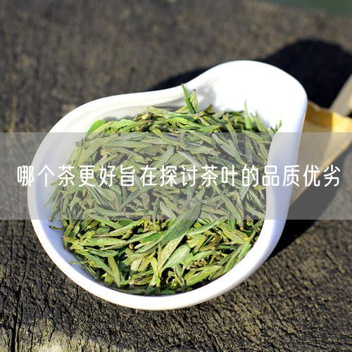 哪个茶更好旨在探讨茶叶的品质优劣