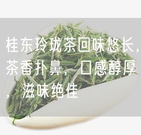 桂东玲珑茶回味悠长，茶香扑鼻，口感醇厚，滋味绝佳