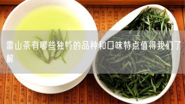 雷山茶有哪些独特的品种和口味特点值得我们了解