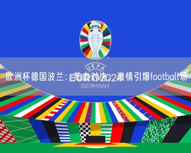 欧洲杯德国波兰：热血对决，激情引爆football场