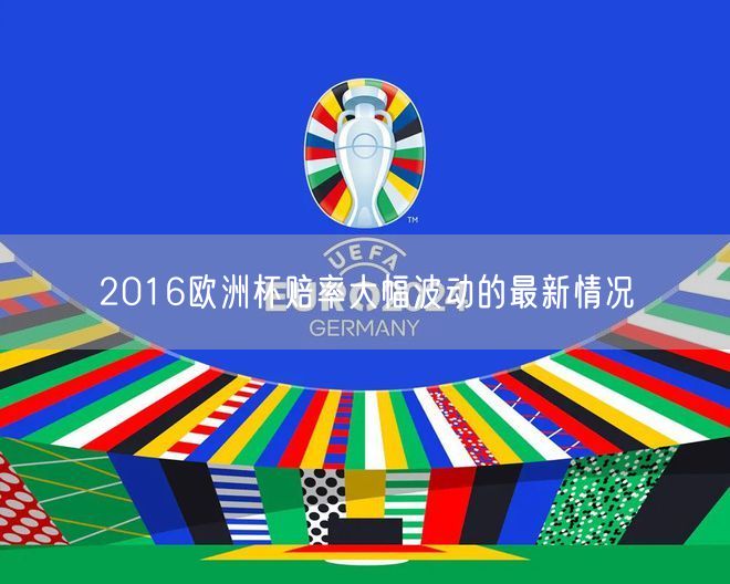 2016欧洲杯赔率大幅波动的最新情况