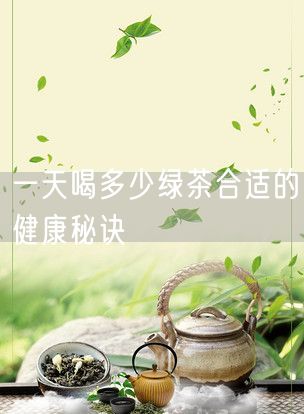 一天喝多少绿茶合适的健康秘诀