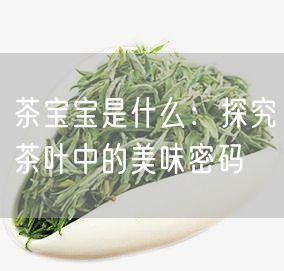 茶宝宝是什么：探究茶叶中的美味密码