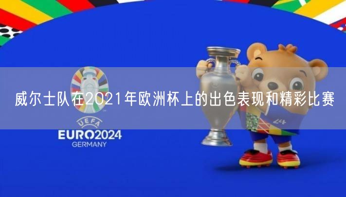 威尔士队在2021年欧洲杯上的出色表现和精彩比赛