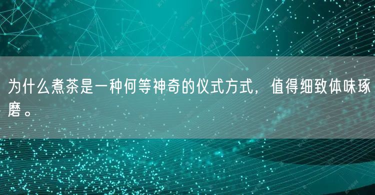 为什么煮茶是一种何等神奇的仪式方式，值得细致体味琢磨。