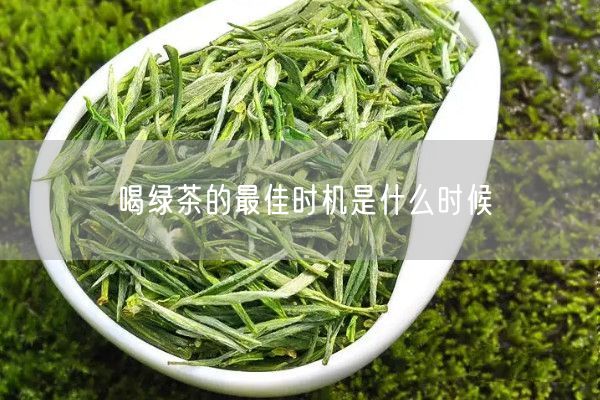 喝绿茶的最佳时机是什么时候