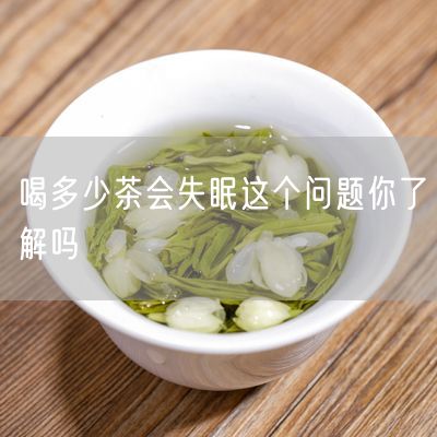 喝多少茶会失眠这个问题你了解吗