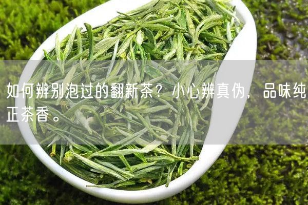 如何辨别泡过的翻新茶？小心辨真伪，品味纯正茶香。