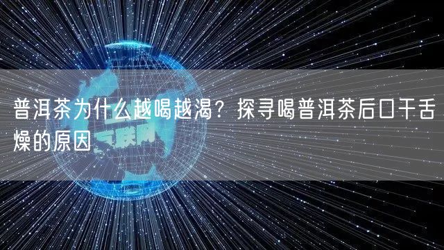 普洱茶为什么越喝越渴？探寻喝普洱茶后口干舌燥的原因