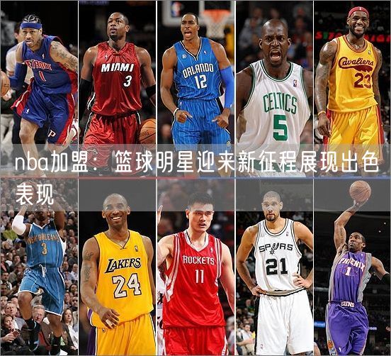 nba加盟：篮球明星迎来新征程展现出色表现