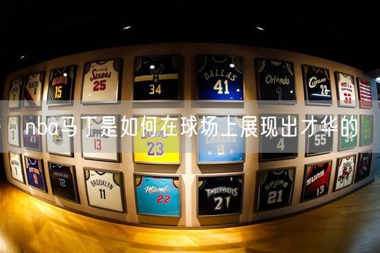 nba马丁是如何在球场上展现出才华的