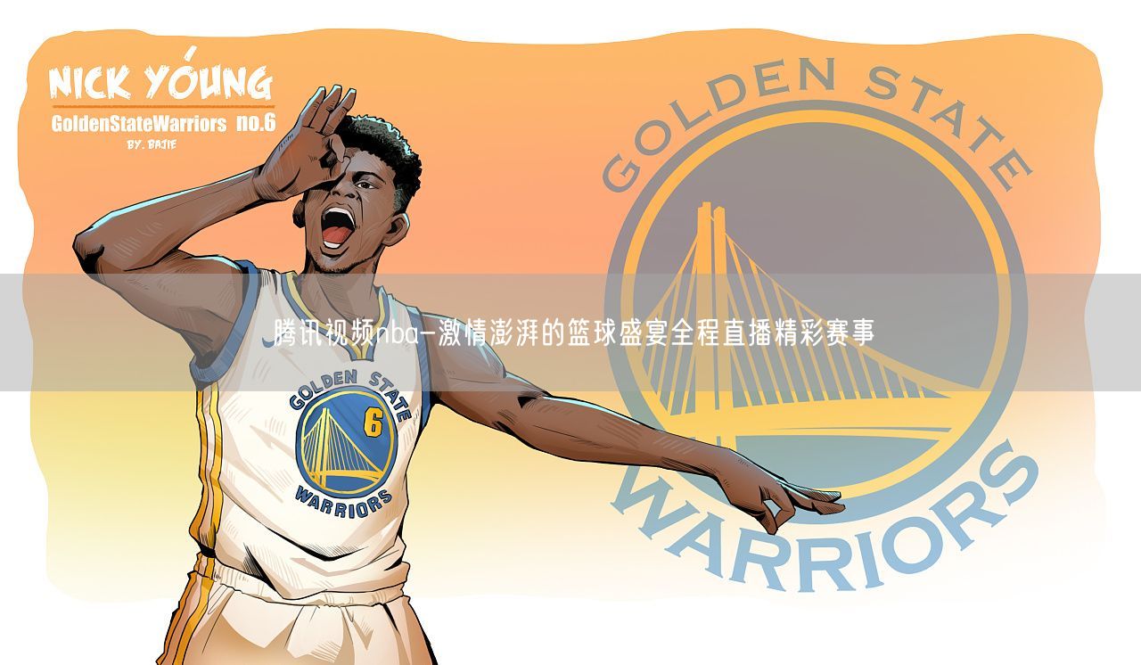 腾讯视频nba-激情澎湃的篮球盛宴全程直播精彩赛事