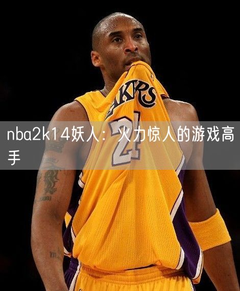 nba2k14妖人：火力惊人的游戏高手