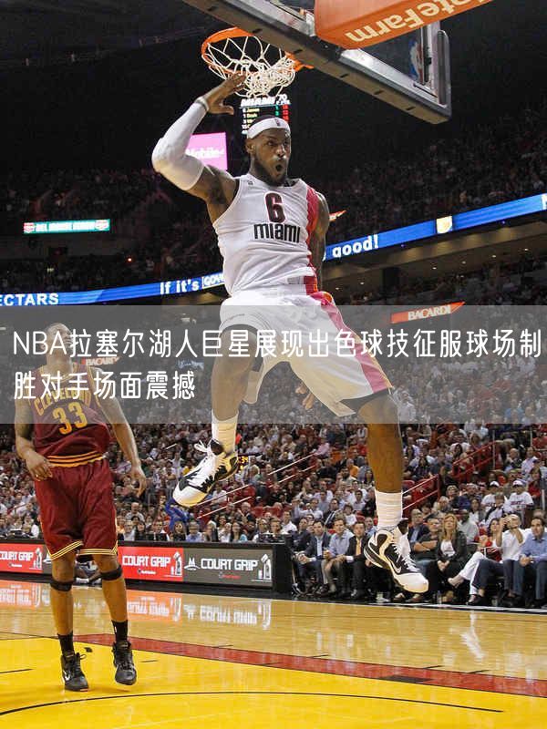 NBA拉塞尔湖人巨星展现出色球技征服球场制胜对手场面震撼