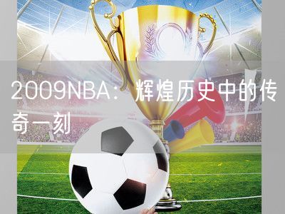 2009NBA：辉煌历史中的传奇一刻