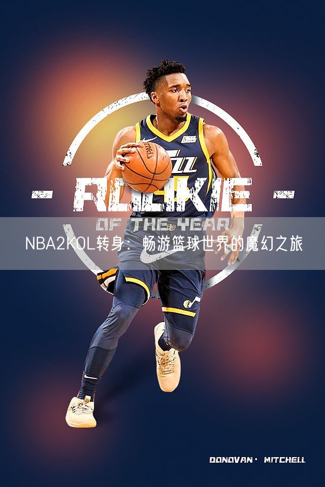 NBA2KOL转身：畅游篮球世界的魔幻之旅