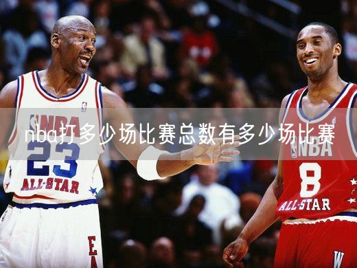 nba打多少场比赛总数有多少场比赛