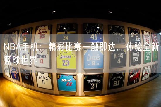 NBA手机：精彩比赛一触即达，体验全新篮球世界