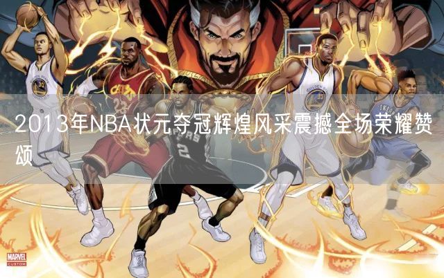 2013年NBA状元夺冠辉煌风采震撼全场荣耀赞颂