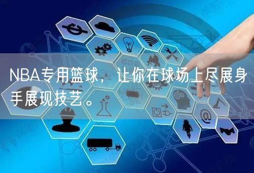 NBA专用篮球，让你在球场上尽展身手展现技艺。