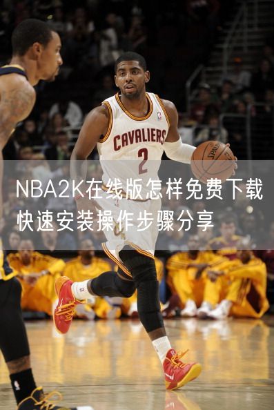 NBA2K在线版怎样免费下载快速安装操作步骤分享