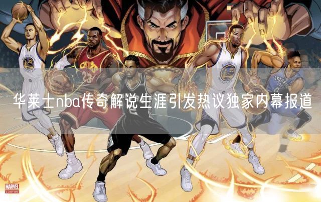 华莱士nba传奇解说生涯引发热议独家内幕报道