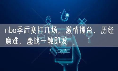 nba季后赛打几场，激情擂台，历经磨难，鏖战一触即发