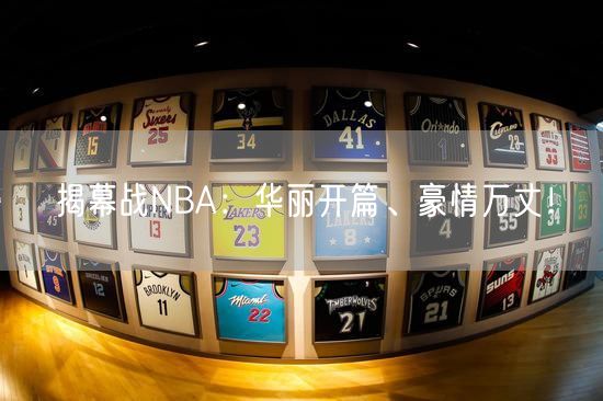 揭幕战NBA：华丽开篇、豪情万丈！