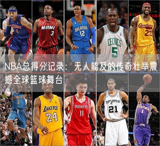 NBA总得分记录：无人能及的传奇壮举震撼全球篮球舞台