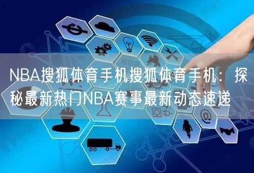 NBA搜狐体育手机搜狐体育手机：探秘最新热门NBA赛事最新动态速递