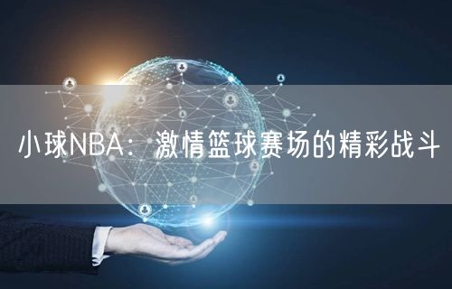 小球NBA：激情篮球赛场的精彩战斗