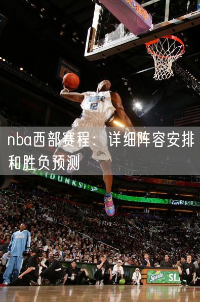 nba西部赛程：详细阵容安排和胜负预测