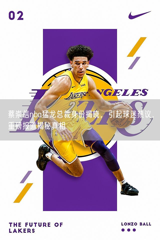 蔡崇信nba猛龙总裁身份揭晓，引起球迷热议，重磅报道揭秘真相