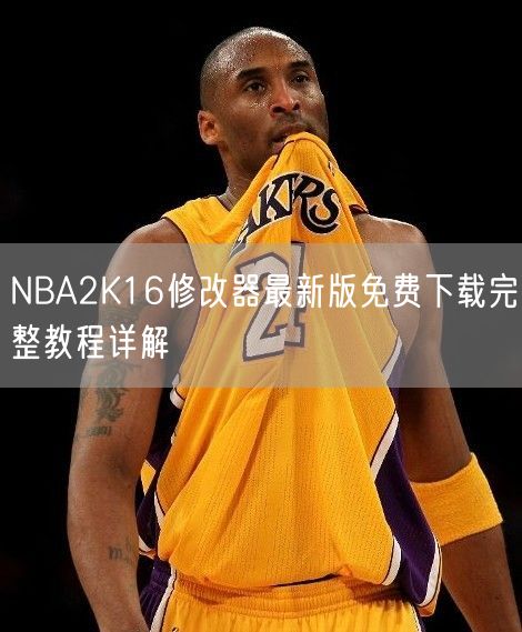 NBA2K16修改器最新版免费下载完整教程详解