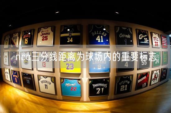 nba三分线距离为球场内的重要标志 