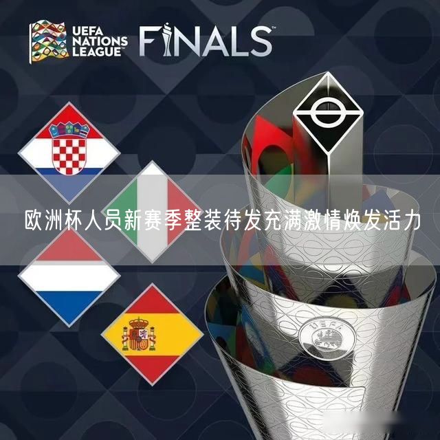 欧洲杯人员新赛季整装待发充满激情焕发活力