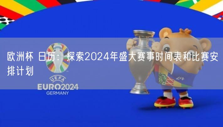 欧洲杯 日历：探索2024年盛大赛事时间表和比赛安排计划