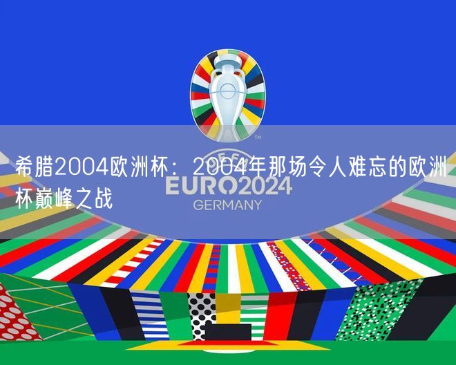 希腊2004欧洲杯：2004年那场令人难忘的欧洲杯巅峰之战