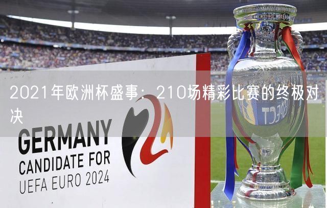 2021年欧洲杯盛事：210场精彩比赛的终极对决