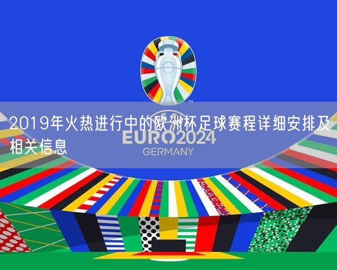 2019年火热进行中的欧洲杯足球赛程详细安排及相关信息