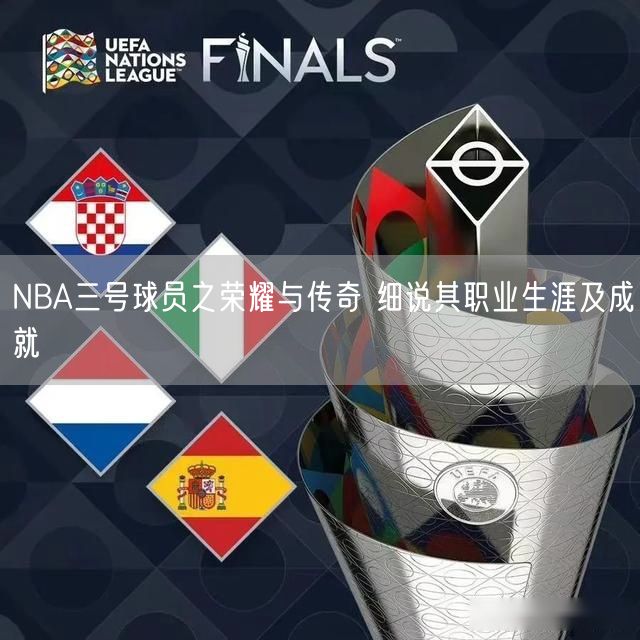 NBA三号球员之荣耀与传奇 细说其职业生涯及成就