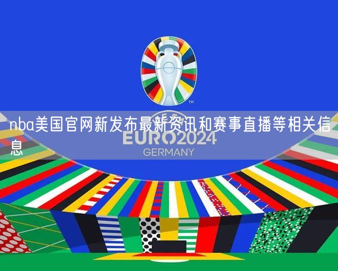 nba美国官网新发布最新资讯和赛事直播等相关信息