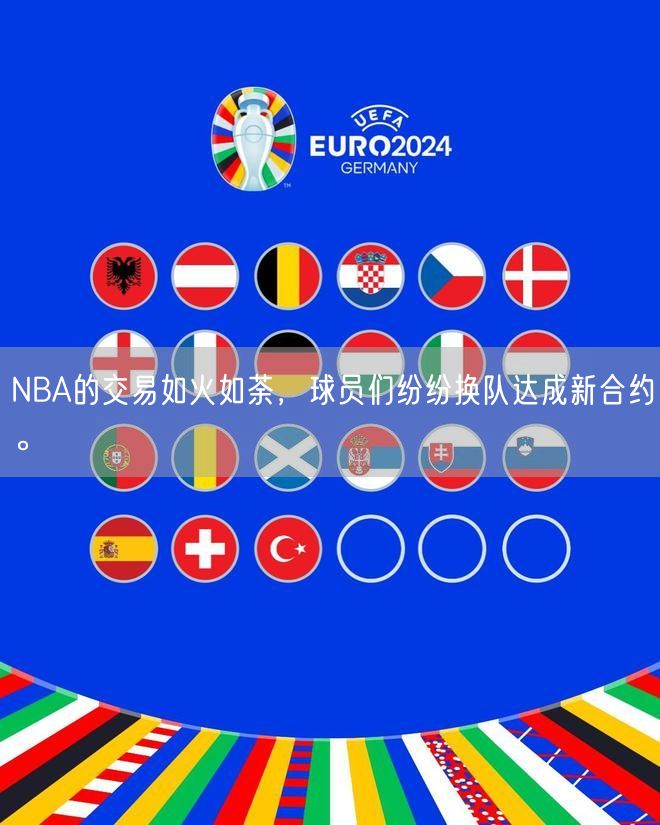 NBA的交易如火如荼，球员们纷纷换队达成新合约。