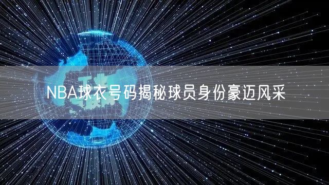 NBA球衣号码揭秘球员身份豪迈风采