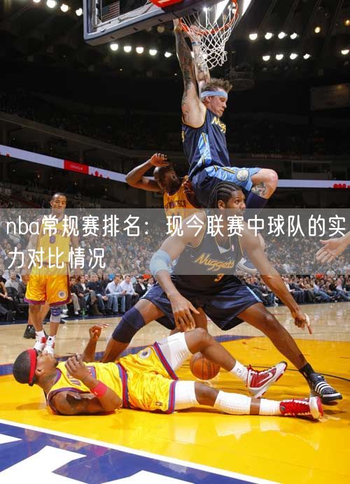 nba常规赛排名：现今联赛中球队的实力对比情况