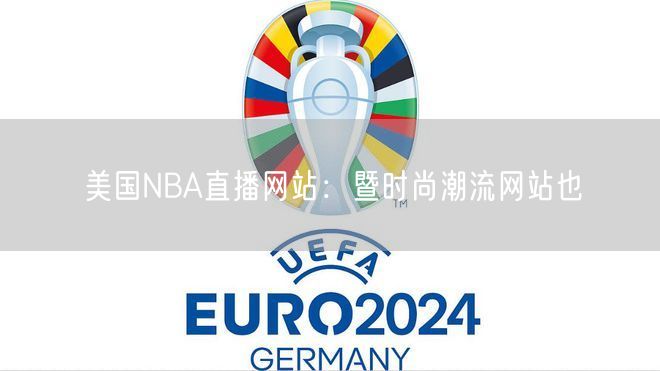 美国NBA直播网站：暨时尚潮流网站也