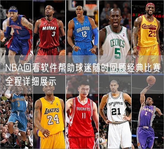 NBA回看软件帮助球迷随时回顾经典比赛全程详细展示