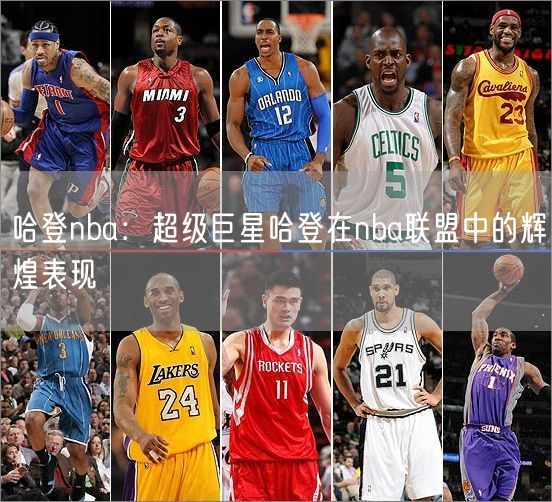 哈登nba：超级巨星哈登在nba联盟中的辉煌表现